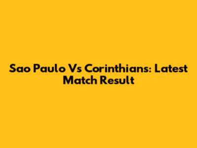 Sao Paulo Vs Corinthians: Latest Match Result