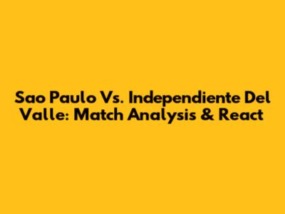 Sao Paulo Vs. Independiente Del Valle: Match Analysis & React