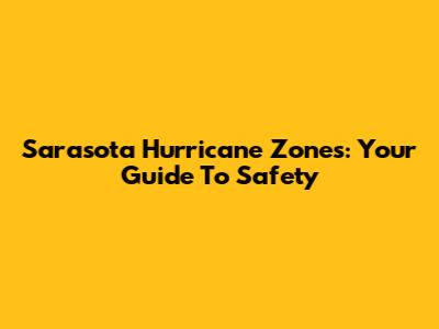 Sarasota Hurricane Zones: Your Guide To Safety