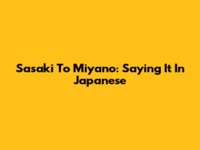 Sasaki To Miyano: Saying It In Japanese