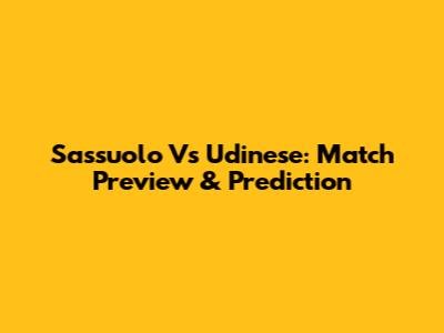 Sassuolo Vs Udinese: Match Preview & Prediction