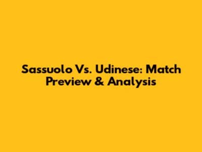Sassuolo Vs. Udinese: Match Preview & Analysis