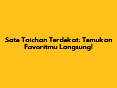 Sate Taichan Terdekat: Temukan Favoritmu Langsung!
