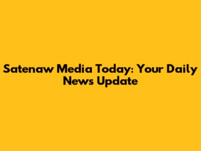 Satenaw Media Today: Your Daily News Update