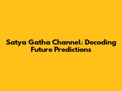 Satya Gatha Channel: Decoding Future Predictions