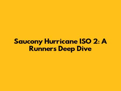 Saucony Hurricane ISO 2: A Runner's Deep Dive
