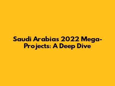 Saudi Arabia's 2022 Mega-Projects: A Deep Dive