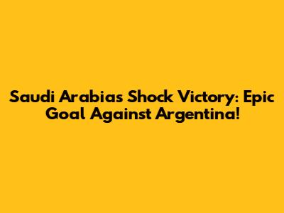 Saudi Arabia's Shock Victory: Epic Goal Against Argentina!