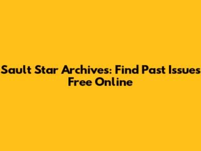 Sault Star Archives: Find Past Issues Free Online