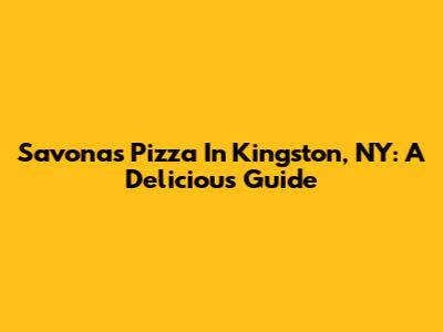 Savona's Pizza In Kingston, NY: A Delicious Guide