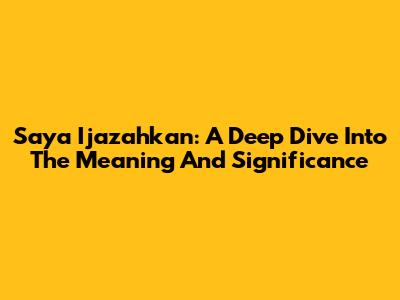 Saya Ijazahkan: A Deep Dive Into The Meaning And Significance
