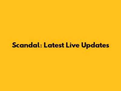 Scandal: Latest Live Updates