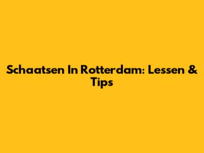 Schaatsen In Rotterdam: Lessen & Tips