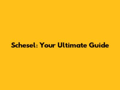 Schesel: Your Ultimate Guide