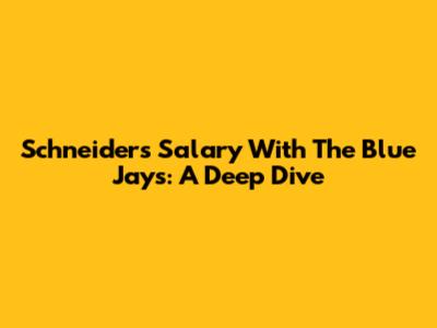 Schneider's Salary With The Blue Jays: A Deep Dive
