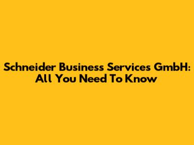 Schneider Business Services GmbH: All You Need To Know