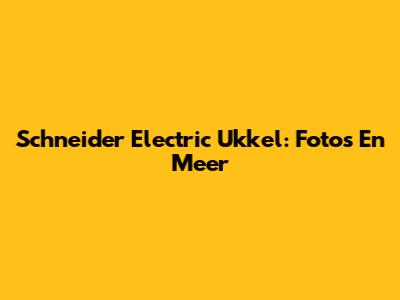 Schneider Electric Ukkel: Foto's En Meer