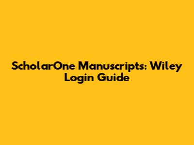 ScholarOne Manuscripts: Wiley Login Guide