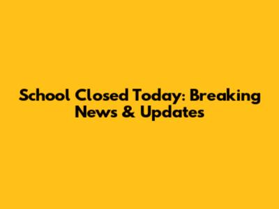 School Closed Today: Breaking News & Updates