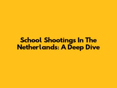 School Shootings In The Netherlands: A Deep Dive