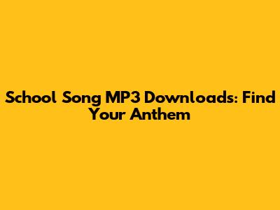 School Song MP3 Downloads: Find Your Anthem