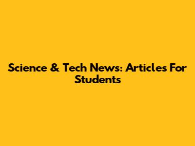 Science & Tech News: Articles For Students