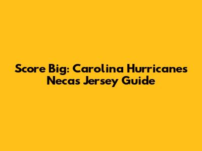 Score Big: Carolina Hurricanes Necas Jersey Guide
