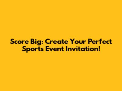 Score Big: Create Your Perfect Sports Event Invitation!