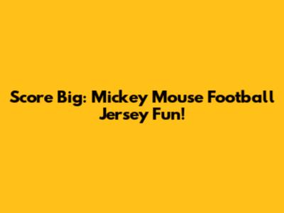 Score Big: Mickey Mouse Football Jersey Fun!
