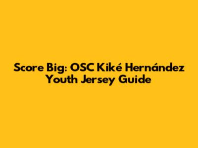 Score Big: OSC Kiké Hernández Youth Jersey Guide