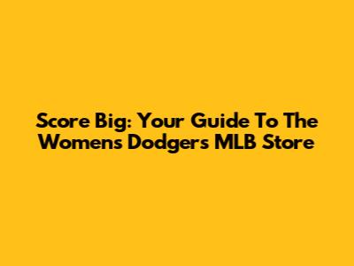 Score Big: Your Guide To The Women's Dodgers MLB Store