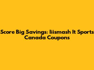Score Big Savings: Iiismash It Sports Canada Coupons