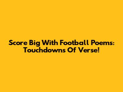 Score Big With Football Poems: Touchdowns Of Verse!