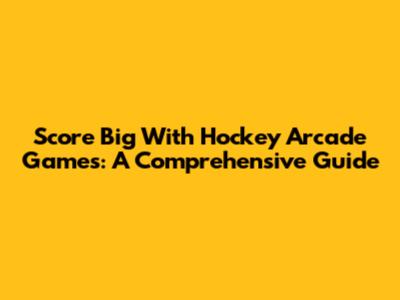 Score Big With Hockey Arcade Games: A Comprehensive Guide