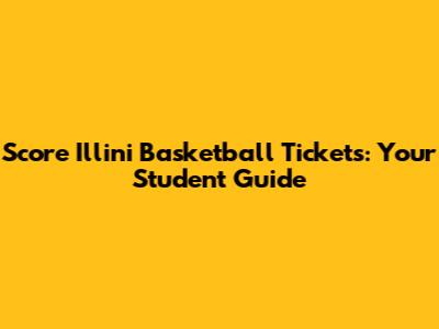 Score Illini Basketball Tickets: Your Student Guide