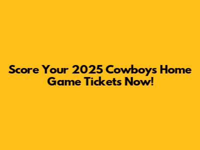Score Your 2025 Cowboys Home Game Tickets Now!