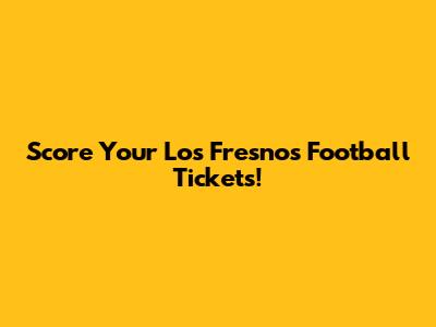 Score Your Los Fresnos Football Tickets!