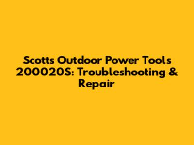 Scotts Outdoor Power Tools 200020S: Troubleshooting & Repair