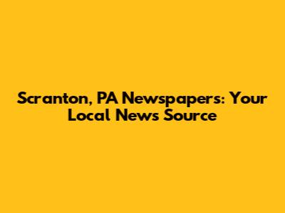 Scranton, PA Newspapers: Your Local News Source