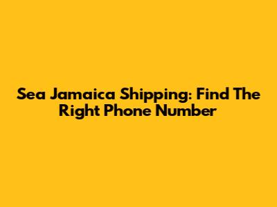 Sea Jamaica Shipping: Find The Right Phone Number