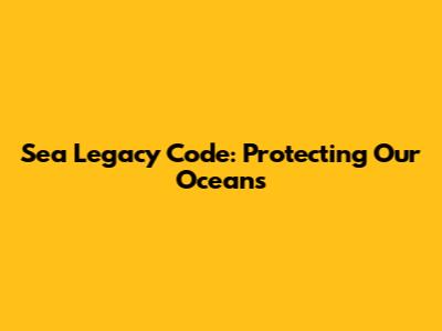 Sea Legacy Code: Protecting Our Oceans