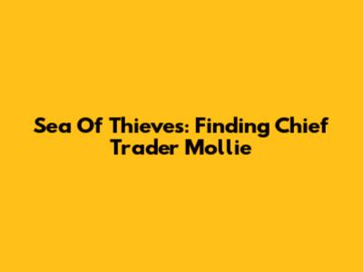 Sea Of Thieves: Finding Chief Trader Mollie