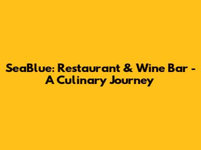 SeaBlue: Restaurant & Wine Bar - A Culinary Journey