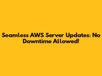 Seamless AWS Server Updates: No Downtime Allowed!