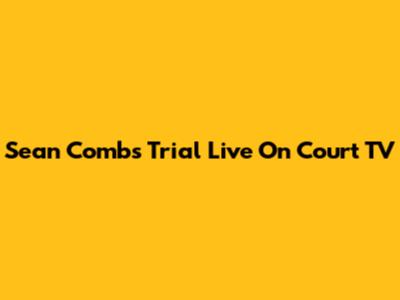 Sean Combs Trial Live On Court TV