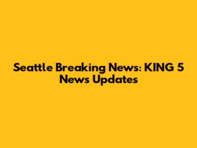 Seattle Breaking News: KING 5 News Updates