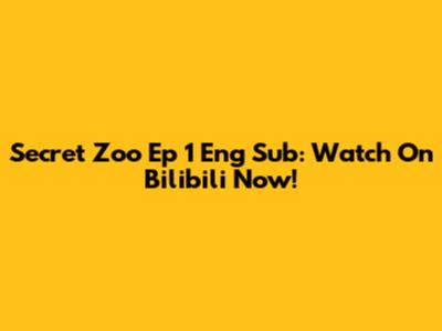 Secret Zoo Ep 1 Eng Sub: Watch On Bilibili Now!
