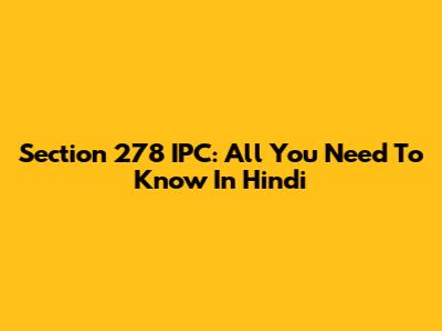 Section 278 IPC: All You Need To Know In Hindi