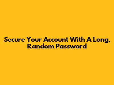 Secure Your Account With A Long, Random Password