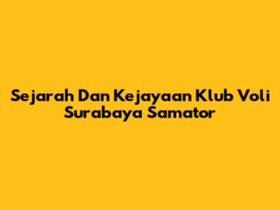 Sejarah Dan Kejayaan Klub Voli Surabaya Samator